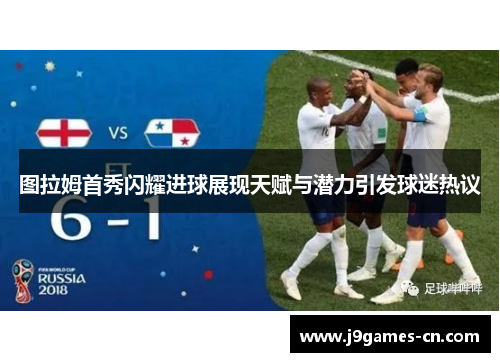 图拉姆首秀闪耀进球展现天赋与潜力引发球迷热议